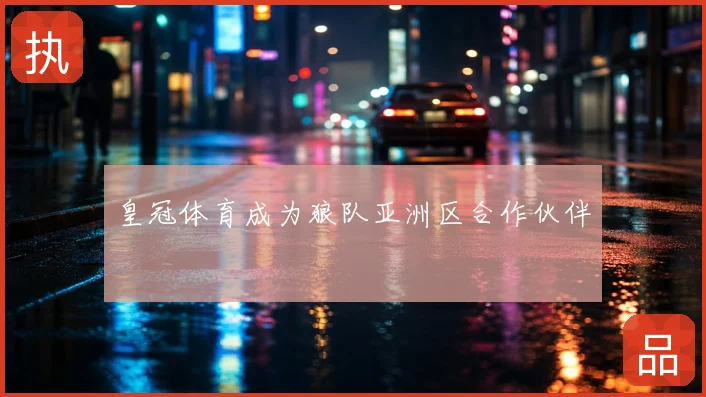 皇冠体育成为狼队亚洲区合作伙伴